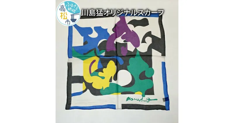 【ふるさと納税】川島猛オリジナルスカーフ | スカーフ 1枚 50cm×50cm 川島猛 オリジナル シルク ギフト プレゼント 贈り物 記念 おしゃれ 透け感 彩り豊か 光沢 小物 ストール 日用品 ファッション インテリア アート 香川県 高松市 送料無料