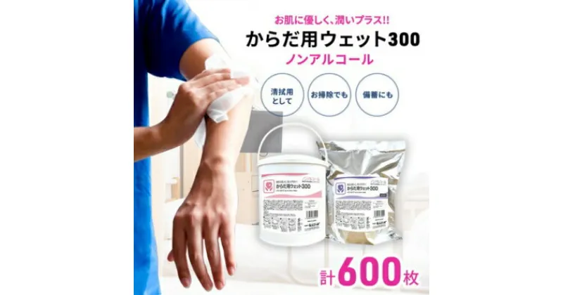 【ふるさと納税】ウェットティッシュ 持ち運び からだ用 高密封 バケツウェットティッシュ 600枚 本体 詰め替え用 ふた付き ノンアルコール ティッシュペーパー 除菌 介護施設 病院 大容量　 丸亀市