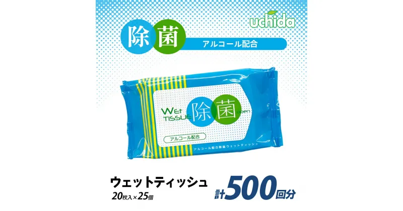 【ふるさと納税】除菌ウェットティッシュ 計500回分（20枚入×25個）　 日用品 福祉用品 防災グッズ 防災用品 ウエットティッシュ 除菌 500枚