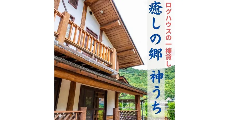 【ふるさと納税】癒しの郷　神うち　宿泊券　(1泊　ログハウス1棟貸　定員7名様まで利用可) | 宿泊 チケット 人気 おすすめ