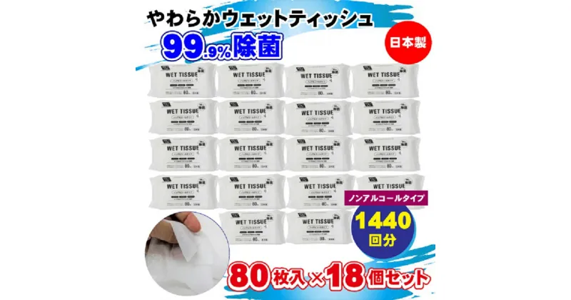 【ふるさと納税】【99.9％ 除菌】ウエットティッシュ（ノンアルコールタイプ）80枚入り×18個セット（1440枚）　お届け：ご寄附（ご入金）確認後、約2週間程度で順次発送いたします。