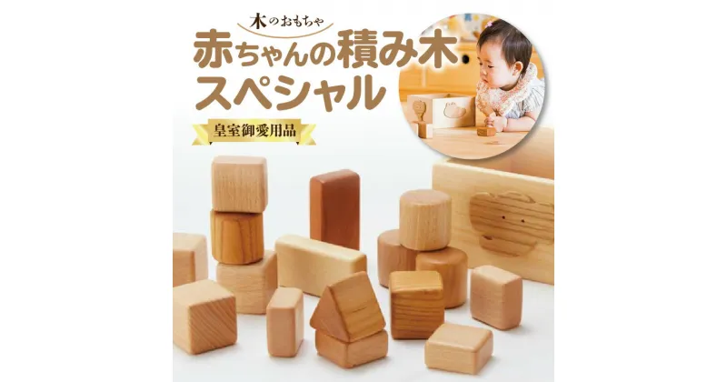 【ふるさと納税】【皇室ご愛用品】 木のおもちゃ 赤ちゃんの積み木 スペシャル 積み木 男の子 女の子 子供 キッズ 乳児 国産 安心 安全 自然塗料 人気 出産祝い お祝い 贈り物 ギフト プレゼント 職人 オモチャ 木製玩具 知育玩具 玩具 職人 手作り