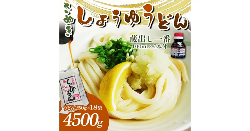 【ふるさと納税】さぬき醤油うどん (4500g) 蔵出し一番付 (うどん250g×18袋、蔵出し一番100ml×7本) セット 詰合せ さぬきうどん 讃岐 うどん ぶっかけ だし醤油 麺 名物 ご当地 グルメ 食品 四国 F5J-334