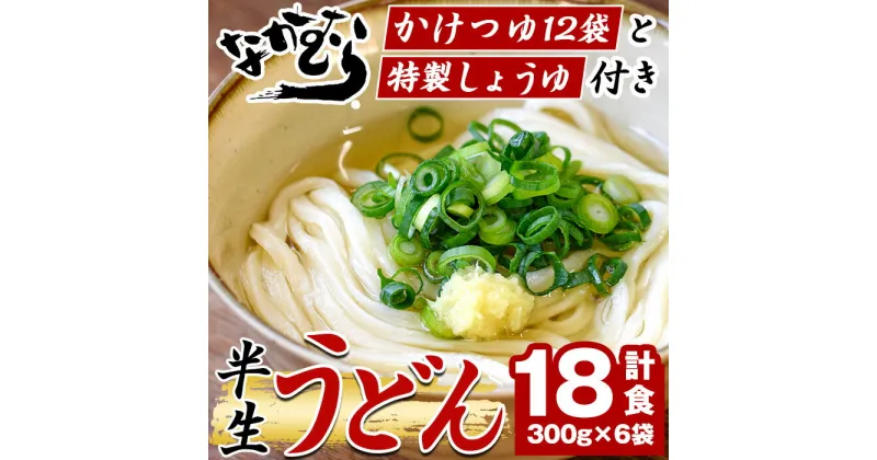 【ふるさと納税】「なかむらうどん」＜つゆ・特製醤油付＞ 半生うどんセット(18食分・300g×6袋) うどん 讃岐うどん 本場 讃岐 半生 小麦 麺 さぬき 釜玉 醤油 ぶっかけうどん 釜揚げコシ 常温 常温保存【man145】【なかむら】