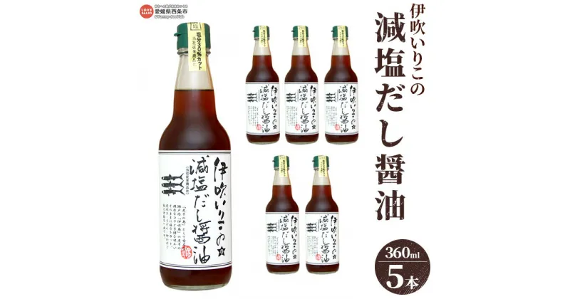 【ふるさと納税】＜伊吹いりこの減塩だし醤油 360ml×5本セット＞※翌月末迄に順次出荷します 出汁醤油 しょうゆ 液体だし 白だし しろだし うどん 卵かけご飯 肉じゃが 煮物 にぼし 真昆布 鰹節 さば節 干し椎茸 ギフト みつぼし ミツボシ 三星食品 愛媛県 西条市【常温】