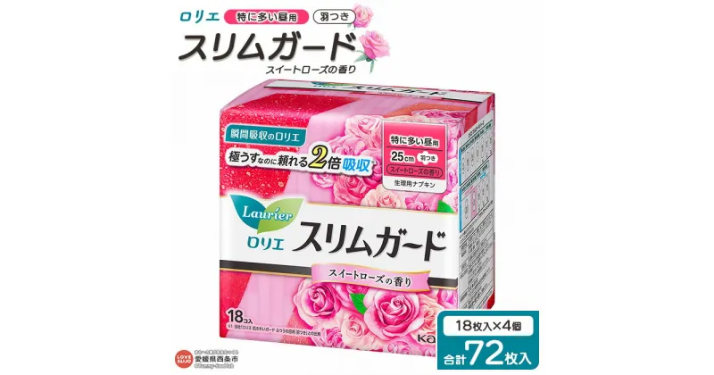 【ふるさと納税】＜ロリエ スリムガード スイートローズの香り 特に多い昼用 計72枚（18枚入り×4個）＞ ※翌月末迄に順次出荷します。 花王 Kao 生理用品 ナプキン 羽つき 羽付き 25cm 薔薇 日用品 消耗品 生活用品 生活雑貨 防災グッズ 備蓄 愛媛県 西条市 【常温】