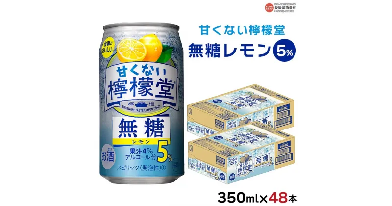 【ふるさと納税】＜甘くない檸檬堂 無糖レモン 5% 350ml×48本（24本入り×2箱）＞※翌月末迄に順次出荷します レモンチューハイ サワー ノンシュガー お酒 酎ハイ アルコール 缶 スピリッツ 家飲み 晩酌 キャンプ BBQ コカ・コーラ西条工場で生産 愛媛県 西条市【常温】