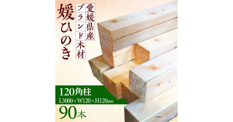 【ふるさと納税】愛媛県のエリート木材！媛ひのき 120角柱90本セット【配送可能エリア：東京都・九州（沖縄を除く）】 ひのき 角柱 木材 角材 ＼レビューキャンペーン中／愛媛県大洲市/八幡浜官材協同組合[AGBS001]