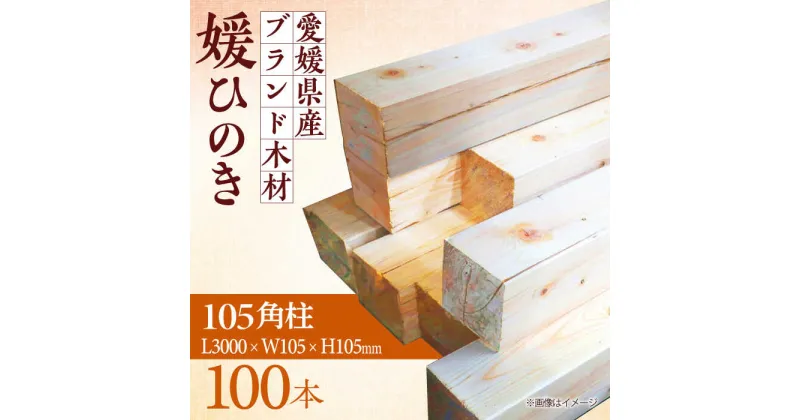 【ふるさと納税】愛媛県のエリート木材！媛ひのき 105角柱100本セット【配送可能エリア：高知・徳島・中国地方・名古屋市】 ひのき 角柱 木材 角材 ＼レビューキャンペーン中／愛媛県大洲市/八幡浜官材協同組合[AGBS005]