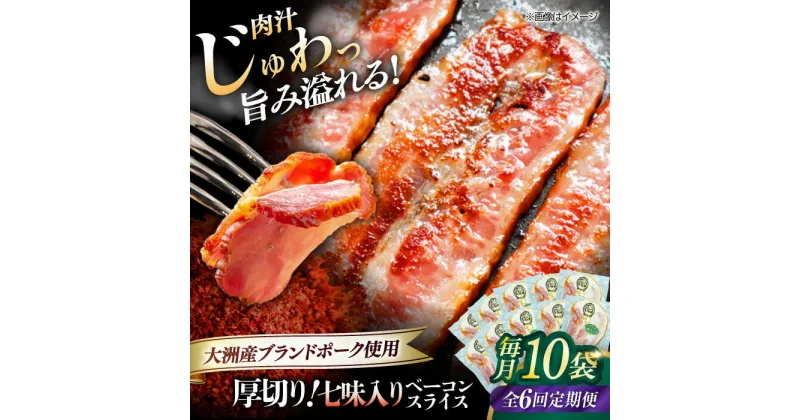 【ふるさと納税】【全6回定期便】 厚切り ベーコン スライス （七味入り）×10ケ （計1200g） ブランドポーク 『オズの箱入り娘』 使用！ 豚肉 小分け ベーコン ギフト ＼レビューキャンペーン中／大洲市/オズメッセ[AGAZ041]