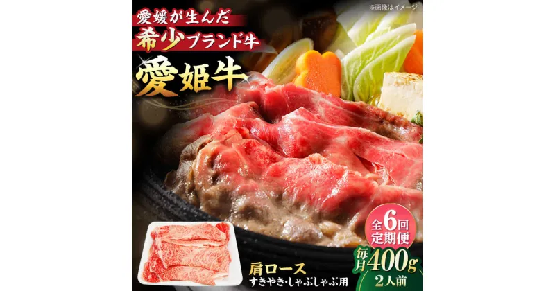 【ふるさと納税】【全6回定期便】 牛肉 愛姫牛 肩ロース すき焼き ・ しゃぶしゃぶ 用 400g（ 2人前 ）牛肉 定期便 お肉 国産 焼肉 愛媛県大洲市/有限会社 木村屋精肉店[AGCC044]