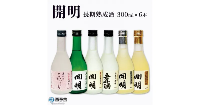 【ふるさと納税】＜開明 長期熟成酒 300ml×6本＞セット 飲み比べ 伊予のこいごころ 純米酒 冷酒 ぬる燗 ロック 山田錦 お祝い 内祝い 家飲み 宅飲み 乾杯 特産品 元見屋酒店 愛媛県 西予市 【常温】『1か月以内に順次出荷予定』