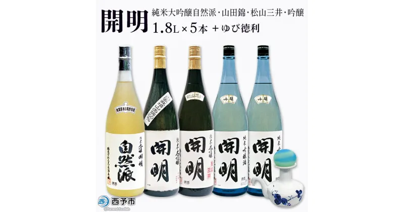 【ふるさと納税】＜開明 純米大吟醸自然派・山田錦・松山三井・吟醸1.8L×5本+ゆび徳利セット＞※1か月以内に順次出荷 セット とっくり 冷酒 お祝い 内祝い 家飲み 宅飲み 乾杯 特産品 元見屋酒店 愛媛県 西予市 【常温】