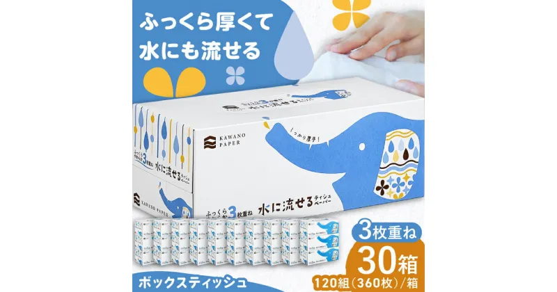 【ふるさと納税】水に流せる3枚重ねティッシュ ボックスティッシュ 120組 (360枚) ×30箱 【河野製紙株式会社】[ATAJ004]