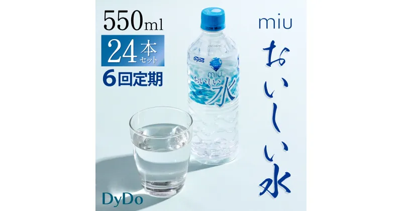 【ふるさと納税】【6回定期便】DyDo ダイドー miu ミウ 合計144本 (550ml×24本×6回) 水 お水 みず 飲料水 ミネラルウォーター 軟水 ペットボトル ドリンク 送料無料