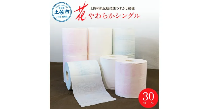 【ふるさと納税】トイレットペーパー シングル 花やわらかシングル 30ロール入り 柄 花柄 すかし模様 日本製 柔らかい トイレペーパー おしゃれ かわいい 贈答 日用品 消耗品 伝統 希少 故郷納税 ふるさとのうぜい 返礼品 高知県 高知 12000円