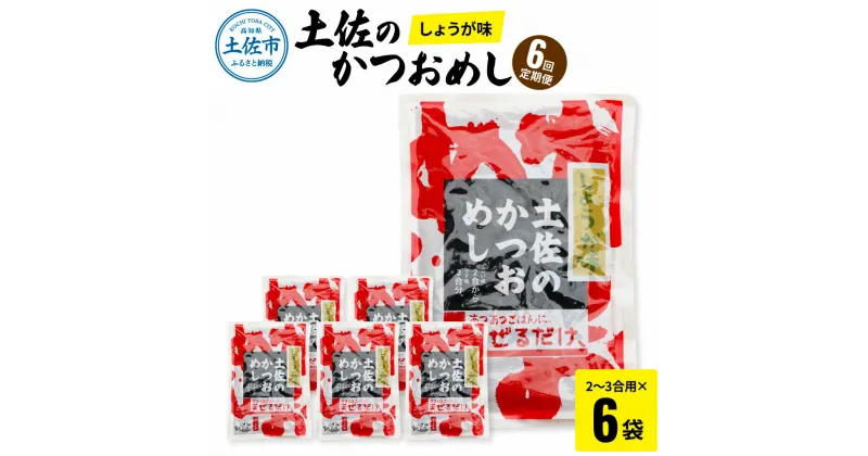 【ふるさと納税】＜6回定期便＞土佐のかつおめし（しょうが味） 2～3合用×6袋セット 混ぜご飯の素 鰹めしの素 高知 カツオめし 6ヶ月 定期コース 便利 生姜 おにぎり お弁当 ごはん 混ぜ込み 簡単 時短 保存 お取り寄せグルメ 便利 ふるさとのうぜい 故郷納税 60000円