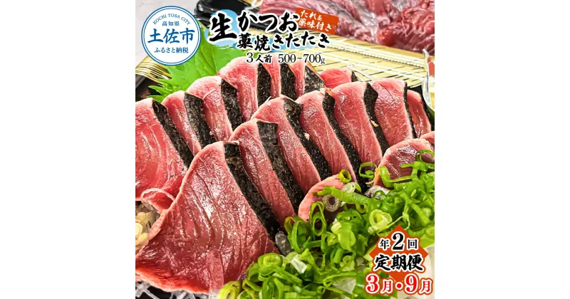 【ふるさと納税】＜定期便＞初鰹・戻り鰹！！ 高知のお魚定期便！！生鰹藁焼きタタキ（3月・9月）年2回お届け 1～3節 3～5人前 タタキ 鰹のタタキ 藁焼き 生カツオ 薬味 タレ付き 新鮮 冷蔵 本場 鰹タタキ 生鰹 かつおのたたき わら焼き セット 故郷納税 高知 土佐市