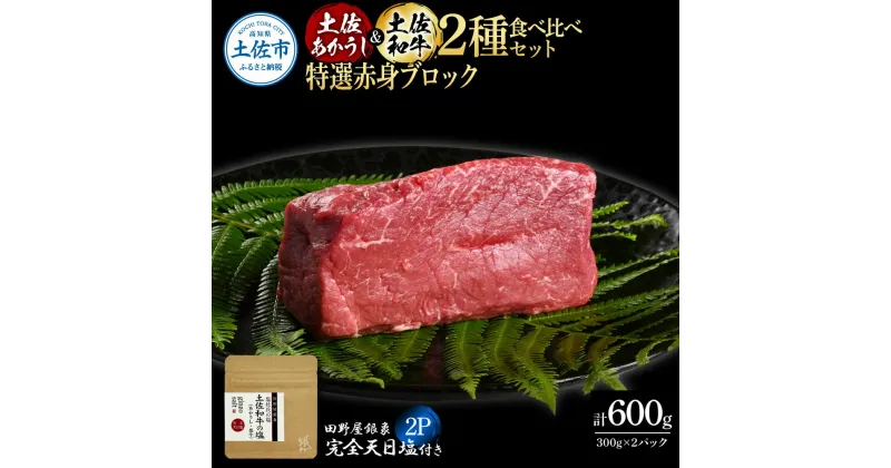 【ふるさと納税】土佐あかうし＆土佐和牛2種食べ比べ 特選赤身ブロック300g 計2P 田野屋銀象完全天日塩2P付 牛肉 肉 お肉 和牛 国産 牛 赤身 ヒレ カルビ ロース ブロック サーロイン スネ肉 熟成肉 豪華 贅沢 真空パック 冷凍配送 新鮮 美味しい 故郷納税 高知県 土佐市